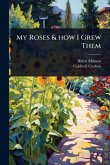 My Roses & how I Grew Them