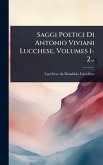 Saggi Poetici Di Antonio Viviani Lucchese, Volumes 1-2... Saggi Poetici Di Antonio Viviani Lucchese, Volumes 1-2...