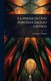 La poesia di Ugo Foscolo; saggio critico La poesia di Ugo Foscolo; saggio critico