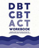 DBT, CBT, and ACT Workbook DBT, CBT, and ACT Workbook