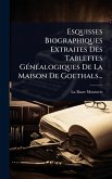 Esquisses Biographiques Extraites Des Tablettes GÃ(c)nÃ(c)alogiques De La Maison De Goethals... Esquisses Biographiques Extraites Des Tablettes GÃ(c)nÃ(c)alogiques De La Maison De Goethals...