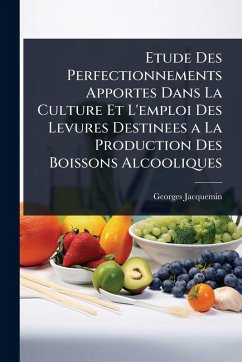 Cover Etude Des Perfectionnements Apportes Dans La Culture Et L'emploi Des Levures Destinees a La Production Des Boissons Alcooliques