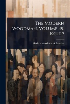 The Modern Woodman, Volume 39, Issue 7 The Modern Woodman, Volume 39, Issue 7