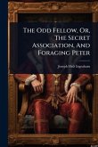 The Odd Fellow, Or, The Secret Association, And Foraging Peter