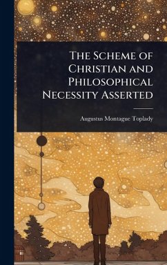 The Scheme of Christian and Philosophical Necessity Asserted - Toplady, Augustus Montague