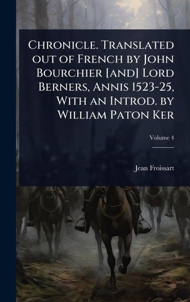 Chronicle. Translated out of French by John Bourchier [and] Lord Berners, Annis 1523-25, With an Introd. by William Paton Ker