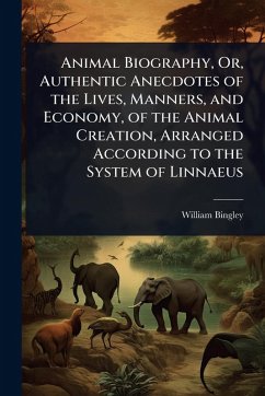 Cover Animal Biography, Or, Authentic Anecdotes of the Lives, Manners, and Economy, of the Animal Creation, Arranged According to the System of Linnaeus