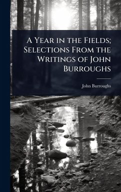 A Year in the Fields; Selections From the Writings of John Burroughs - Burroughs, John