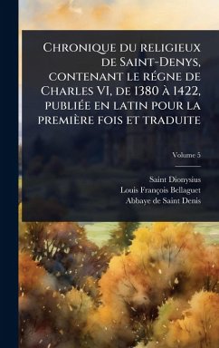Cover Chronique du religieux de Saint-Denys, contenant le rÃ(c)gne de Charles VI, de 1380 Ã 1422, publiÃ(c)e en latin pour la première fois et traduite