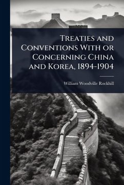 Treaties and Conventions With or Concerning China and Korea, 1894-1904 - Rockhill, William Woodville