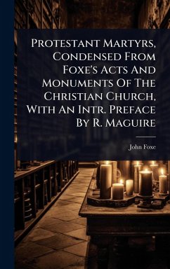 Protestant Martyrs, Condensed From Foxe's Acts And Monuments Of The Christian Church, With An Intr. Preface By R. Maguire - Foxe, John