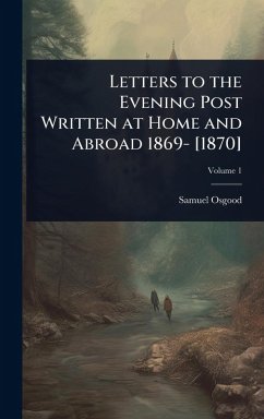 Letters to the Evening Post Written at Home and Abroad 1869- [1870] - Osgood, Samuel