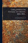 Cinq AnnÃ(c)es De Voyage En Orient, 1846-1851...
