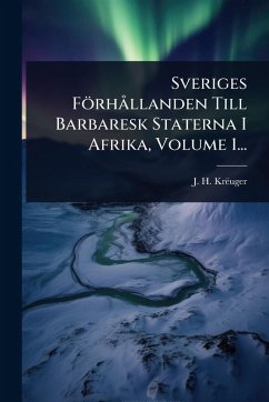 Sveriges Förhà llanden Till Barbaresk Staterna I Afrika, Volume 1... Cover Sveriges Förhà llanden Till Barbaresk Staterna I Afrika, Volume 1...