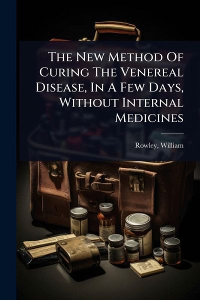 The New Method Of Curing The Venereal Disease, In A Few Days, Without Internal Medicines The New Method Of Curing The Venereal Disease, In A Few Days, Without Internal Medicines