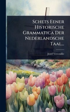 Schets Eener Historische Grammatica Der Nederlandsche Taal... - Vercoullie, Jozef Schets Eener Historische Grammatica Der Nederlandsche Taal... - Vercoullie, Jozef