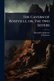 The Cavern of Roseville, or, The two Sisters The Cavern of Roseville, or, The two Sisters