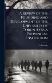 A Review of the Founding and Development of the University of Toronto as a Provincial Institution A Review of the Founding and Development of the University of Toronto as a Provincial Institution