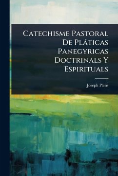 Catechisme Pastoral De Plàticas Panegyricas Doctrinals Y Espirituals - Plens, Joseph Catechisme Pastoral De Plàticas Panegyricas Doctrinals Y Espirituals - Plens, Joseph