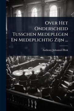 Over Het Onderscheid Tusschen Medeplegen En Medeplichtig Zijn ... - Blok, Anthony Johannes Over Het Onderscheid Tusschen Medeplegen En Medeplichtig Zijn ... - Blok, Anthony Johannes
