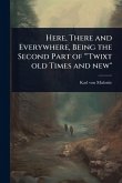 Here, There and Everywhere, Being the Second Part of "'Twixt old Times and new" Here, There and Everywhere, Being the Second Part of "'Twixt old Times and new"