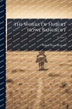 The Works Of Hubert Howe Bancroft Cover The Works Of Hubert Howe Bancroft