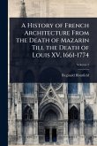 A History of French Architecture From the Death of Mazarin Till the Death of Louis XV, 1661-1774