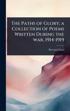 The Paths of Glory; a Collection of Poems Written During the war, 1914-1919 - Lloyd, Bertram