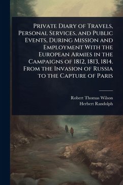Cover Private Diary of Travels, Personal Services, and Public Events, During Mission and Employment With the European Armies in the Campaigns of 1812, 1813, 1814. From the Invasion of Russia to the Capture of Paris