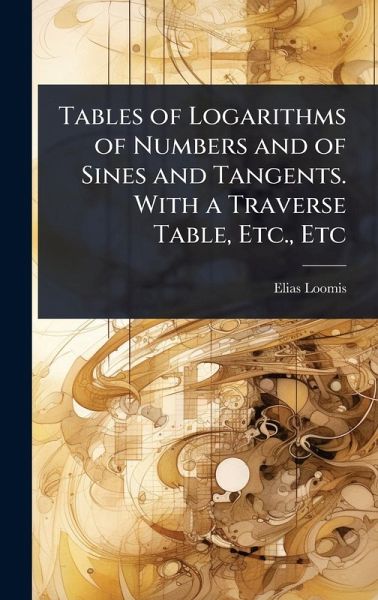 Tables of Logarithms of Numbers and of Sines and Tangents. With a Traverse Table, Etc., Etc Tables of Logarithms of Numbers and of Sines and Tangents. With a Traverse Table, Etc., Etc