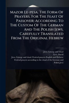 Mazor Le-pesa. The Form Of Prayers, For The Feast Of Passover; According To The Custom Of The German And The Polish Jews, Carefully Translated From The Original Hebrew - Levi, David