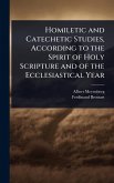 Homiletic and Catechetic Studies, According to the Spirit of Holy Scripture and of the Ecclesiastical Year