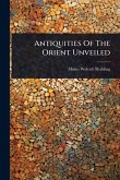Antiquities Of The Orient Unveiled Antiquities Of The Orient Unveiled
