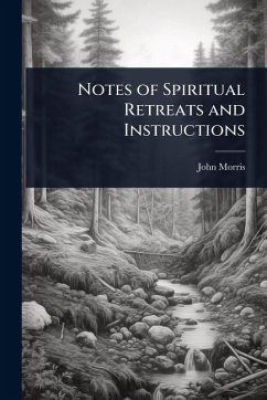 Notes of Spiritual Retreats and Instructions - Morris, John