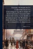 Erasmi, Petrarchi Et Corderii Selecta Colloquia Quibus Adjecti Sunt Ejusdem Erasmi Libri Duo De Civilitate Morum Puerilium Et De Puerorum Disciplina Et Institutione Accurante J. G. Masselin