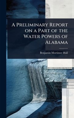 A Preliminary Report on a Part of the Water Powers of Alabama - Hall, Benjamin Mortimer