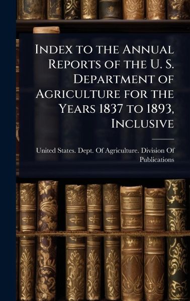 Index to the Annual Reports of the U. S. Department of Agriculture for the Years 1837 to 1893, Inclusive Index to the Annual Reports of the U. S. Department of Agriculture for the Years 1837 to 1893, Inclusive