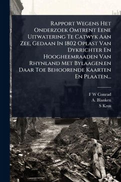 Rapport Wegens Het Onderzoek Omtrent Eene Uitwatering Te Catwyk Aan Zee, Gedaan In 1802 Oplast Van Dykrichter En Hoogheemraaden Van Rhynland Met Bylaagen.en Daar Toe Behoorende Kaarten En Plaaten... - Conrad, F W; Blanken, A.; Kros, S. Rapport Wegens Het Onderzoek Omtrent Eene Uitwatering Te Catwyk Aan Zee, Gedaan In 1802 Oplast Van Dykrichter En Hoogheemraaden Van Rhynland Met Bylaagen.en Daar Toe Behoorende Kaarten En Plaaten... - Conrad, F W; Blanken, A.; Kros, S.