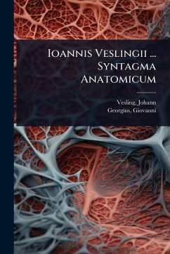 Ioannis Veslingii ... Syntagma Anatomicum - Vesling, Johann; Giovanni, Georgius