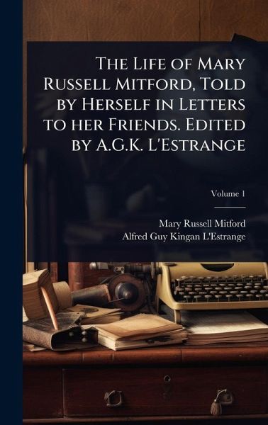 The Life of Mary Russell Mitford, Told by Herself in Letters to her Friends. Edited by A.G.K. L'Estrange
