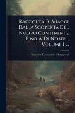 Raccolta Di Viaggi Dalla Scoperta Del Nuovo Continente Fino A' Di Nostri, Volume 11...