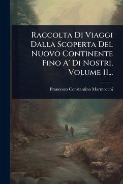 Cover Raccolta Di Viaggi Dalla Scoperta Del Nuovo Continente Fino A' Di Nostri, Volume 11...
