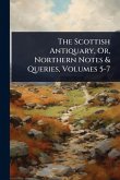 The Scottish Antiquary, Or, Northern Notes & Queries, Volumes 5-7 The Scottish Antiquary, Or, Northern Notes & Queries, Volumes 5-7