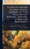 Lettres De Madame Du Montier, A La Marquise De *** Sa Fille, Avec Les RÃ(c)ponses... [par Mme Le Prince De Beaumont]...