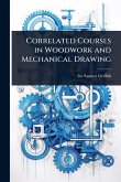 Correlated Courses in Woodwork and Mechanical Drawing Correlated Courses in Woodwork and Mechanical Drawing