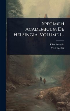 Specimen Academicum De Helsingia, Volume 1... - Frondin, Elias; Baelter, Sven