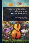 The Misfortunes of Peter Faber, and Other Sketches