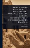 Recherches Sur L'origine Et Les Migrations Des Principales Tribus De L'afrique Septentrionale Et Particulièrement De L'algÃ(c)rie... Recherches Sur L'origine Et Les Migrations Des Principales Tribus De L'afrique Septentrionale Et Particulièrement De L'algÃ(c)rie...