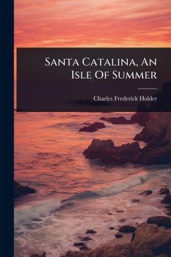 Santa Catalina, An Isle Of Summer - Holder, Charles Frederick Santa Catalina, An Isle Of Summer - Holder, Charles Frederick