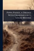 Pippa Passes, a Drama. With Drawings by L. Leslie Brooke Pippa Passes, a Drama. With Drawings by L. Leslie Brooke